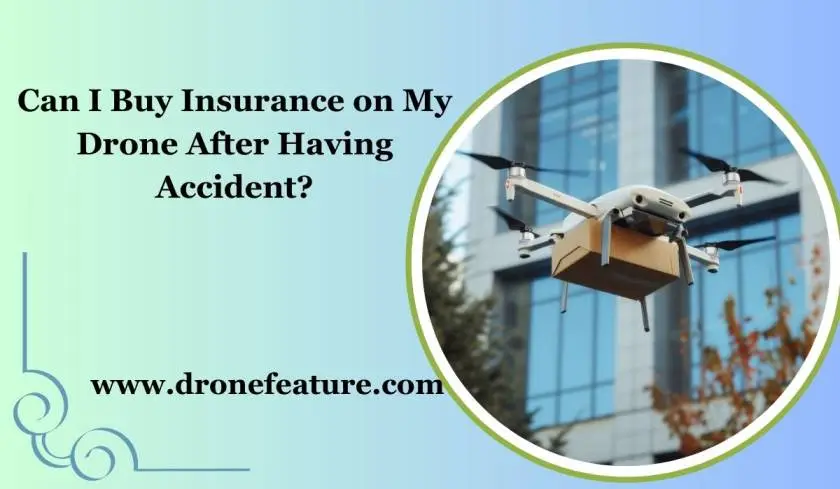 Can I Buy Insurance on My Drone After Having Accident?