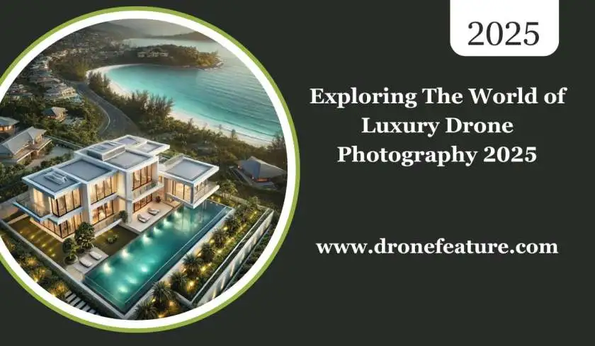 Exploring The World of Luxury Drone Photography 2025