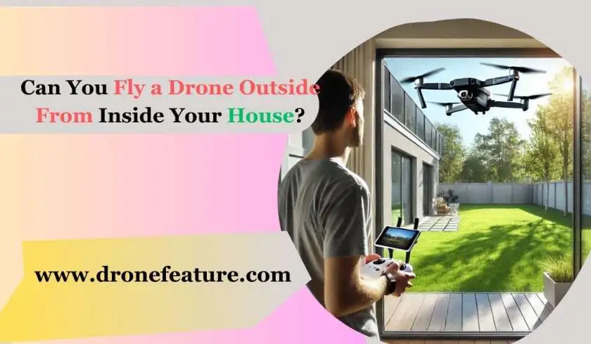 Can You Fly a Drone Outside From Inside Your House?